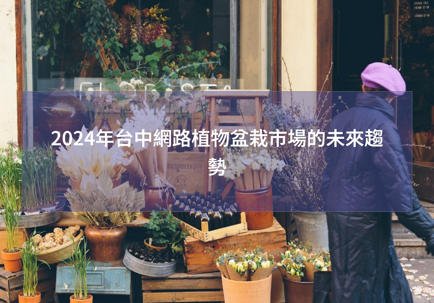 閱讀更多文章 2024年台中網路植物盆栽市場的未來趨勢